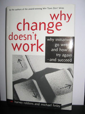 Why Change Doesn't Work: Why Initiatives Go Wrong and How to Try Again and Succeed,Used