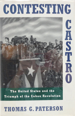 Contesting Castro: The United States and the Triumph of the Cuban Revolution