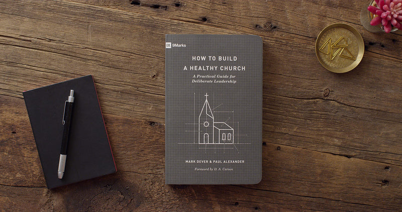 How to Build a Healthy Church: A Practical Guide for Deliberate Leadership (Second Edition) (9Marks),New
