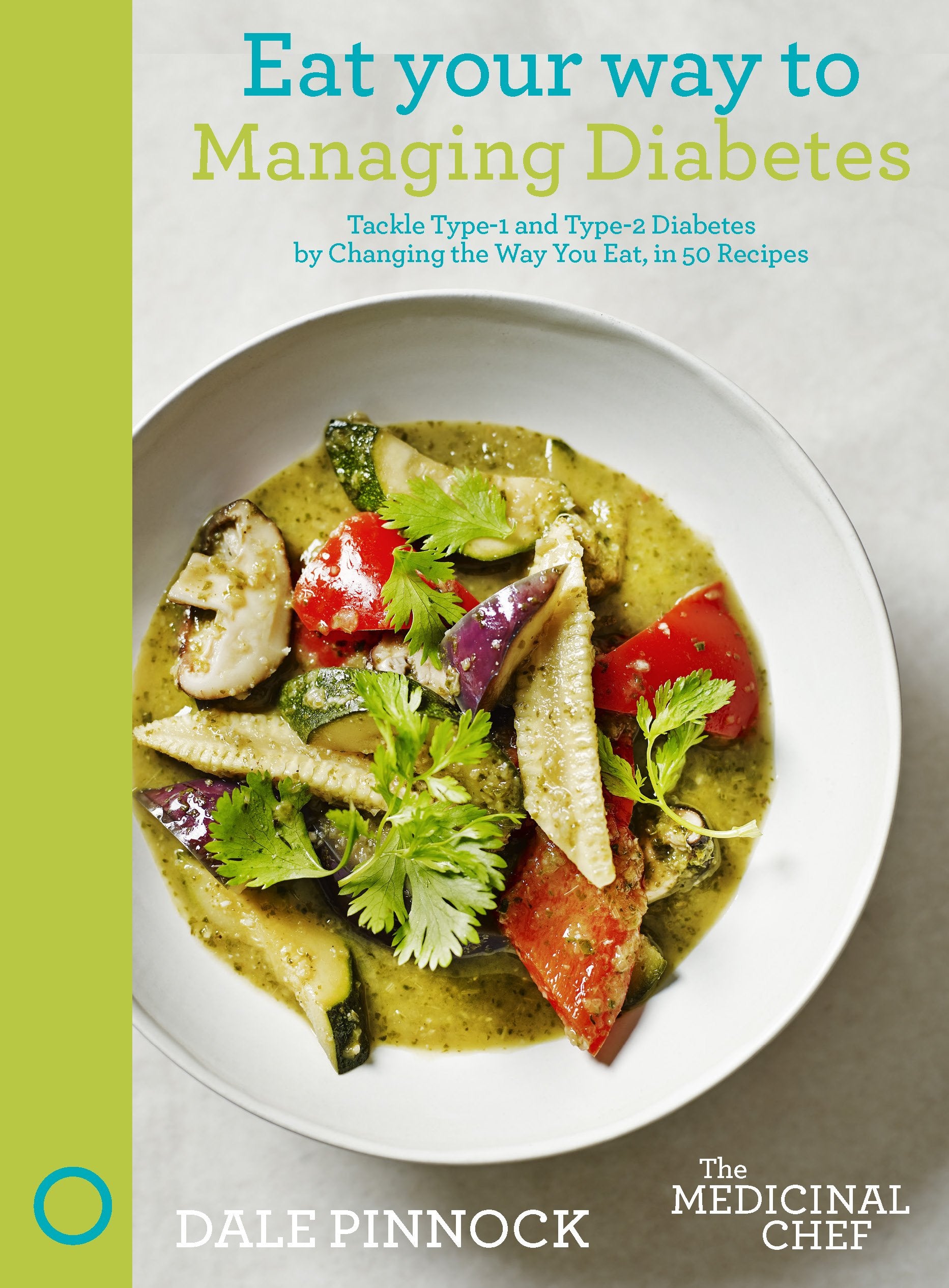 Eat Your Way To Managing Diabetes: Tackle Type1 And Type2 Diabetes By Changing The Way You Eat, In 50 Recipes (The Medicinal C