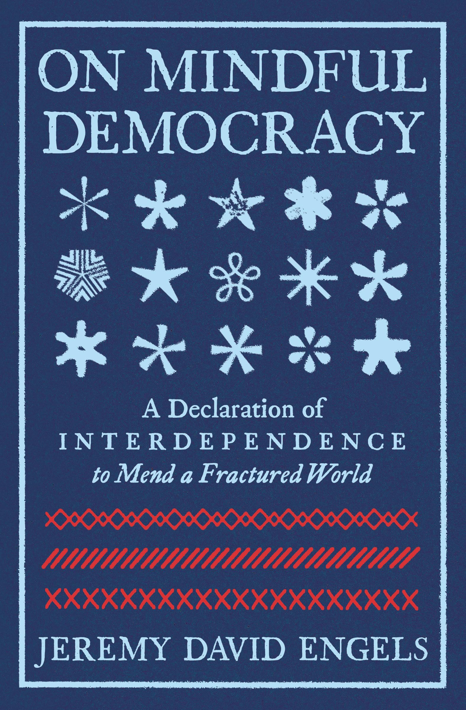 On Mindful Democracy: A Declaration Of Interdependence To Mend A Fractured World