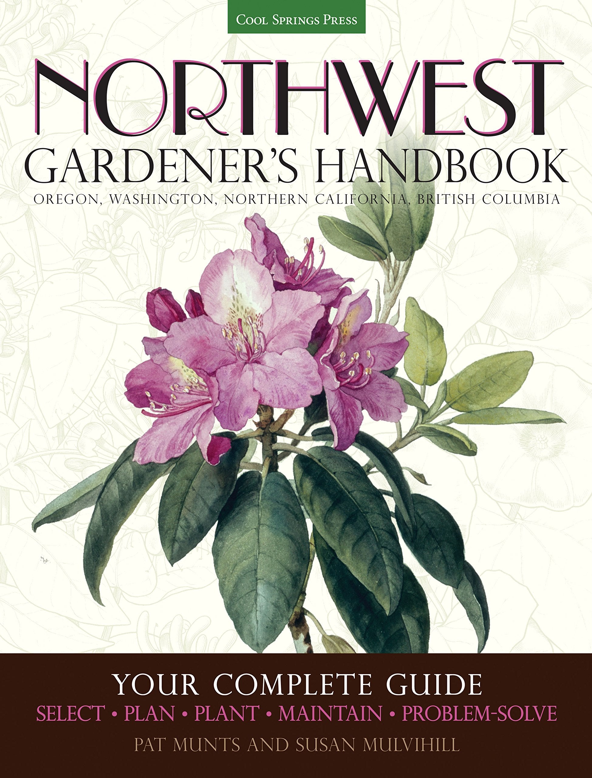 Northwest Gardener'S Handbook: Your Complete Guide: Select, Plan, Plant, Maintain, Problemsolve  Oregon, Washington, Northern