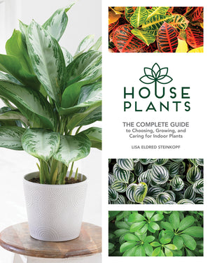 Houseplants: The Complete Guide To Choosing, Growing, And Caring For Indoor Plants