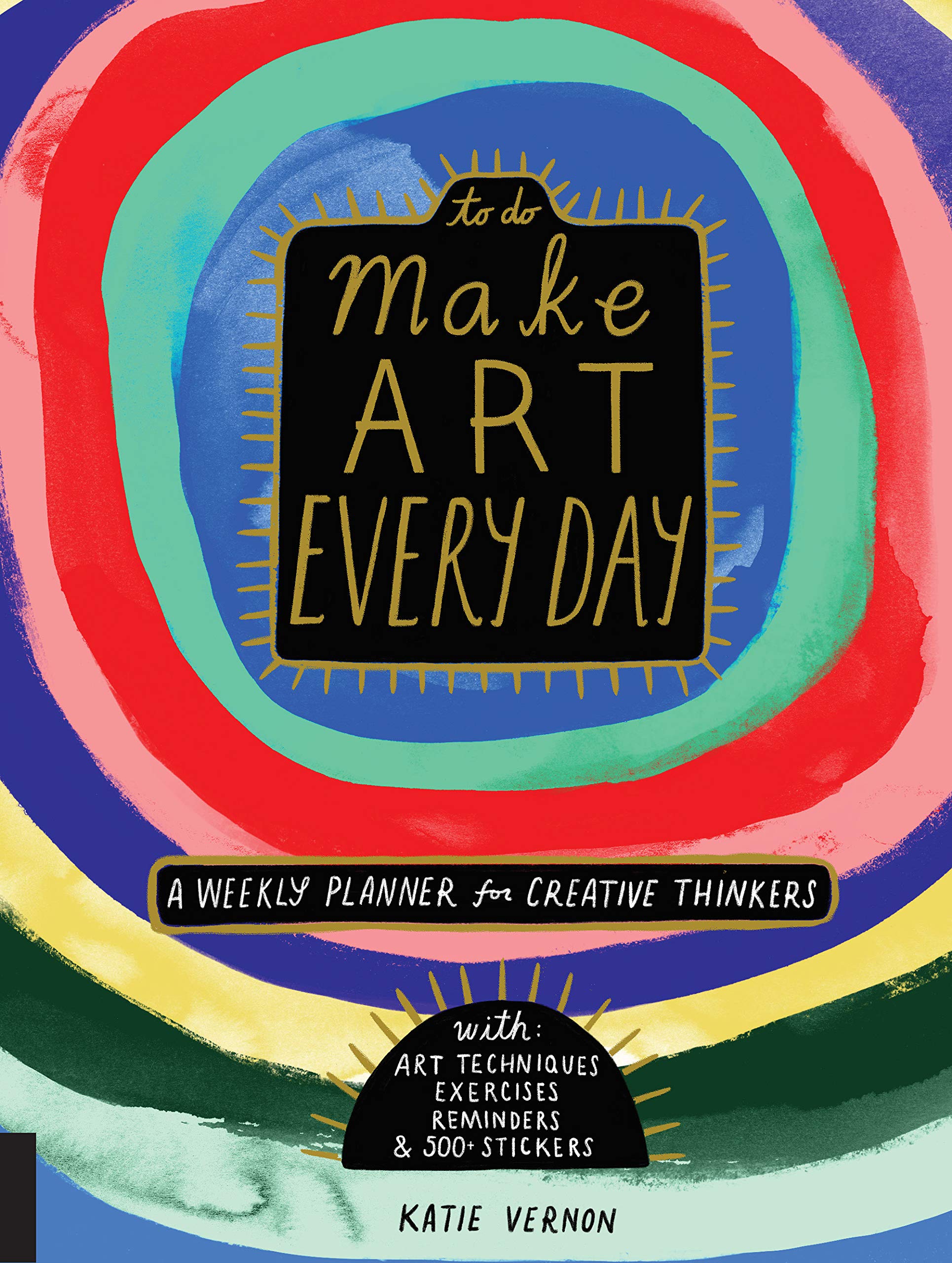 Make Art Every Day: A Weekly Planner For Creative Thinkerswith Art Techniques, Exercises, Reminders, And 500+ Stickers (To Do)