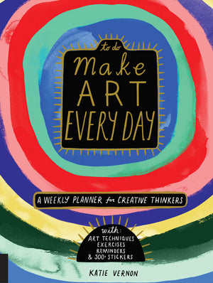 Make Art Every Day: A Weekly Planner For Creative Thinkerswith Art Techniques, Exercises, Reminders, And 500+ Stickers (To Do)