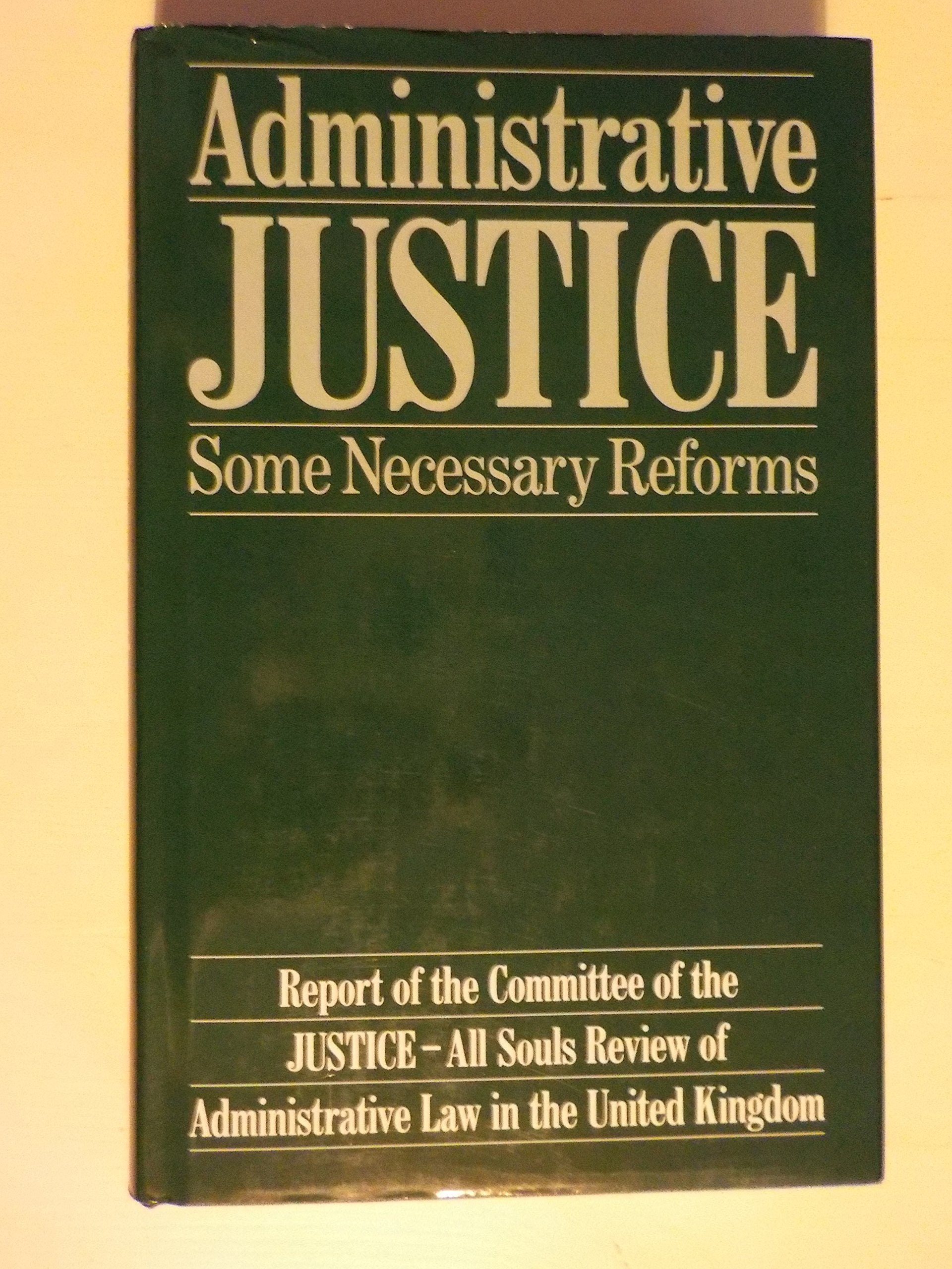 Administrative JusticeSome Necessary Reforms: (Report of the Committee of the JUSTICEAll Souls Review of Administrative Law i,Used