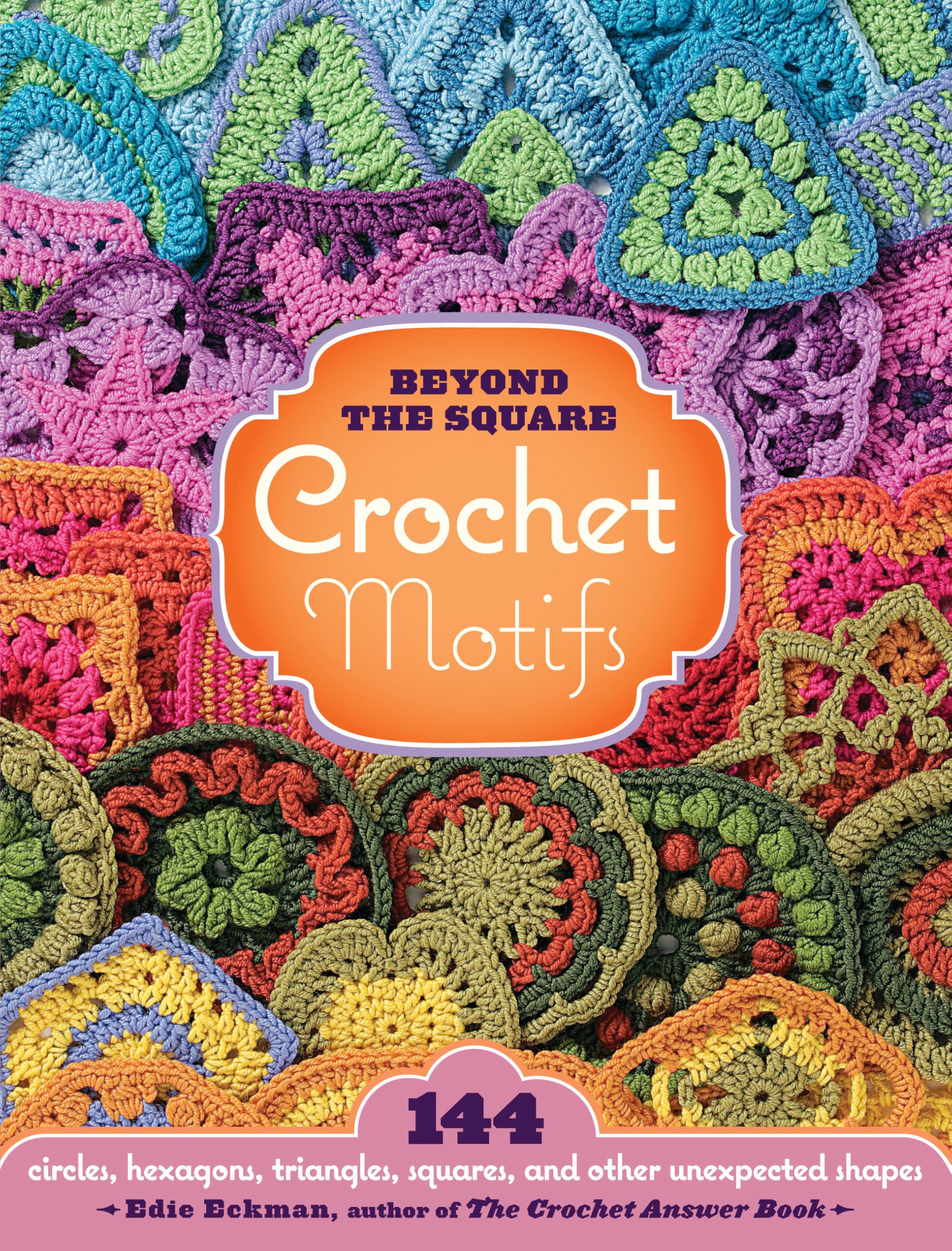 Beyond the Square Crochet Motifs: 144 circles, hexagons, triangles, squares, and other unexpected shapes,New