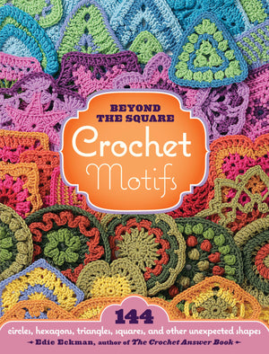 Beyond the Square Crochet Motifs: 144 circles, hexagons, triangles, squares, and other unexpected shapes,New