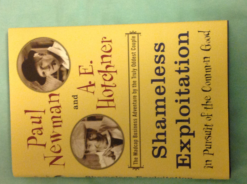 Shameless Exploitation In Pursuit Of The Common Good: The Madcap Business Adventure By The Truly Oddest Couple,New