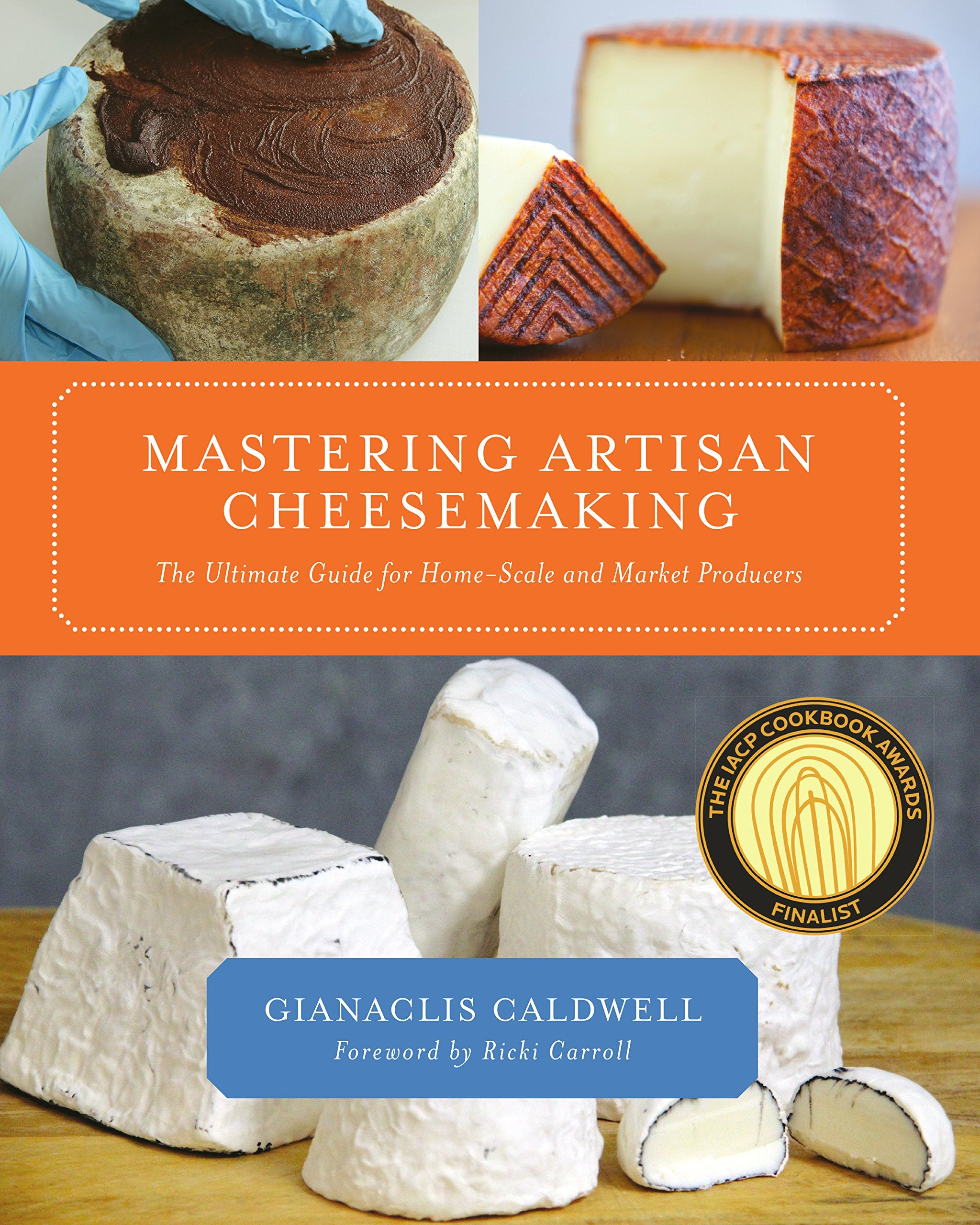 Mastering Artisan Cheesemaking: The Ultimate Guide For Homescale And Market Producers