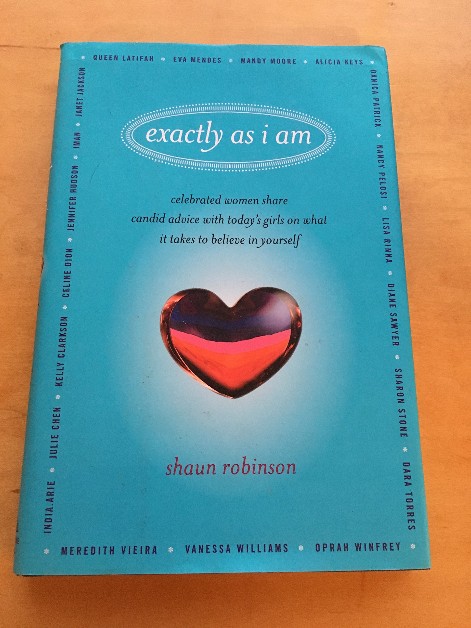 Exactly As I Am: Celebrated Women Share Candid Advice With Today'S Girls On What It Takes To Believe In Yourself
