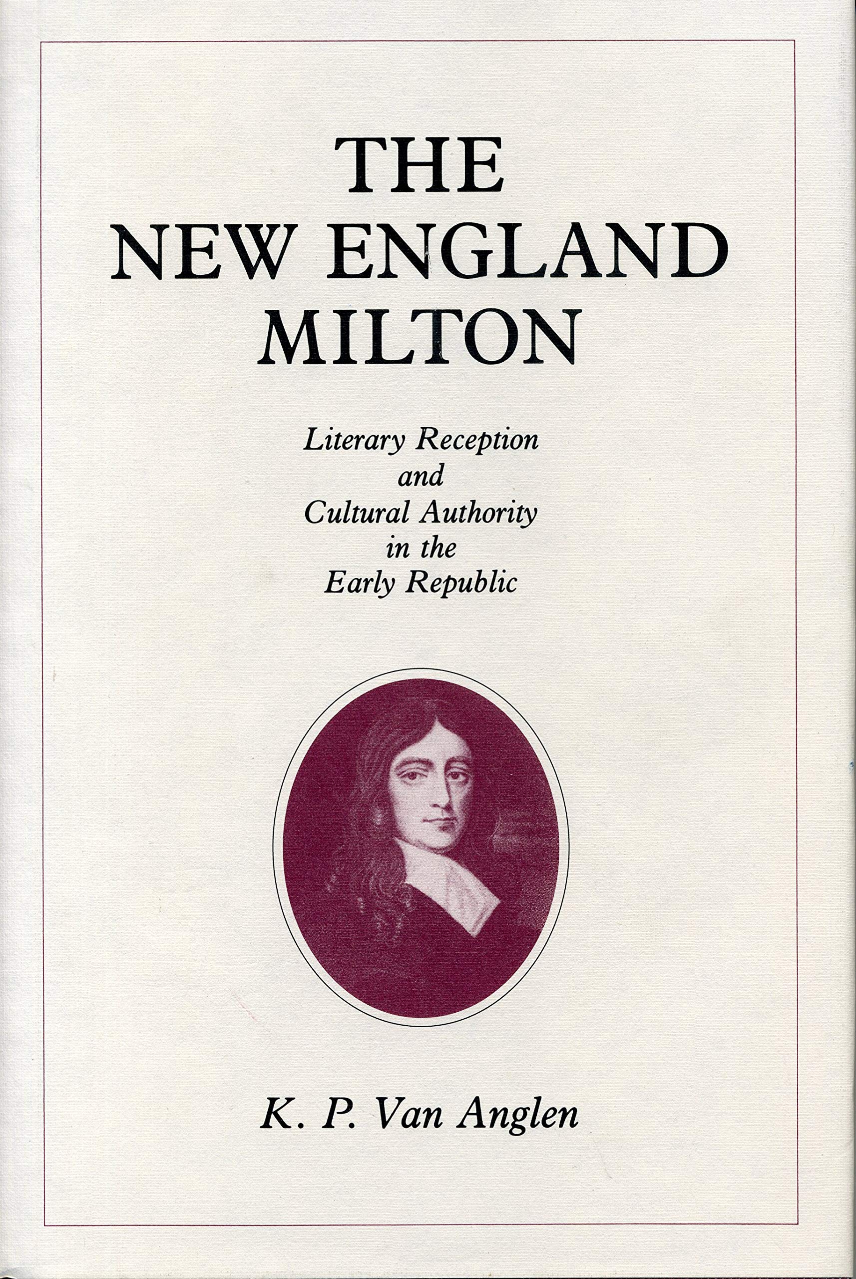 The New England Milton: Literary Reception and Cultural Authority in the Early Republic,Used