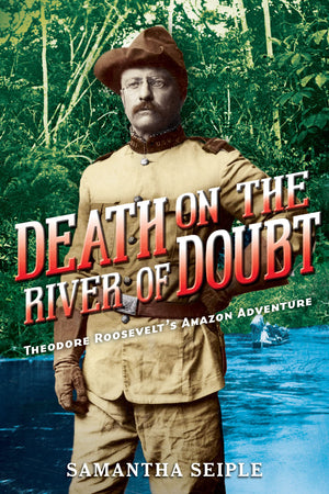 Death On The River Of Doubt: Theodore Roosevelt'S Amazon Adventure,New