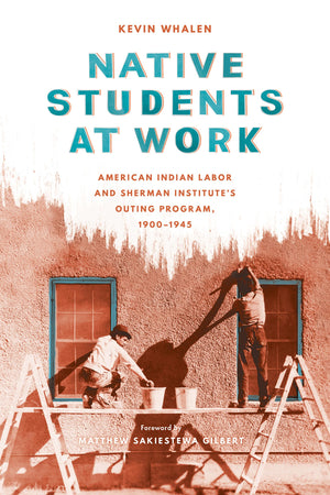 Native Students at Work: American Indian Labor and Sherman Institute's Outing Program, 19001945 (Indigenous Confluences),Used