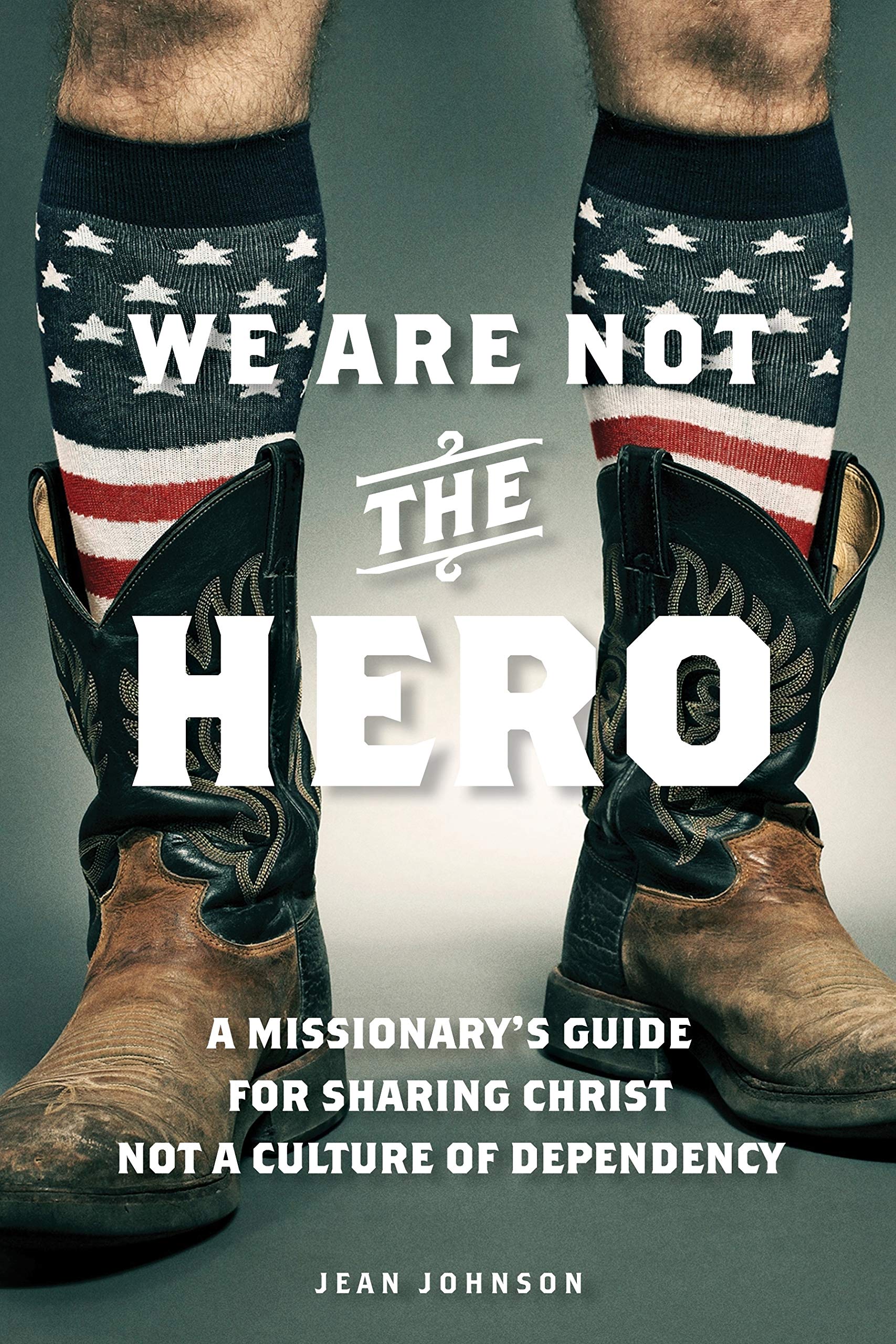 We Are Not the Hero: A Missionarys Guide to Sharing Christ, Not a Culture of Dependency,Used