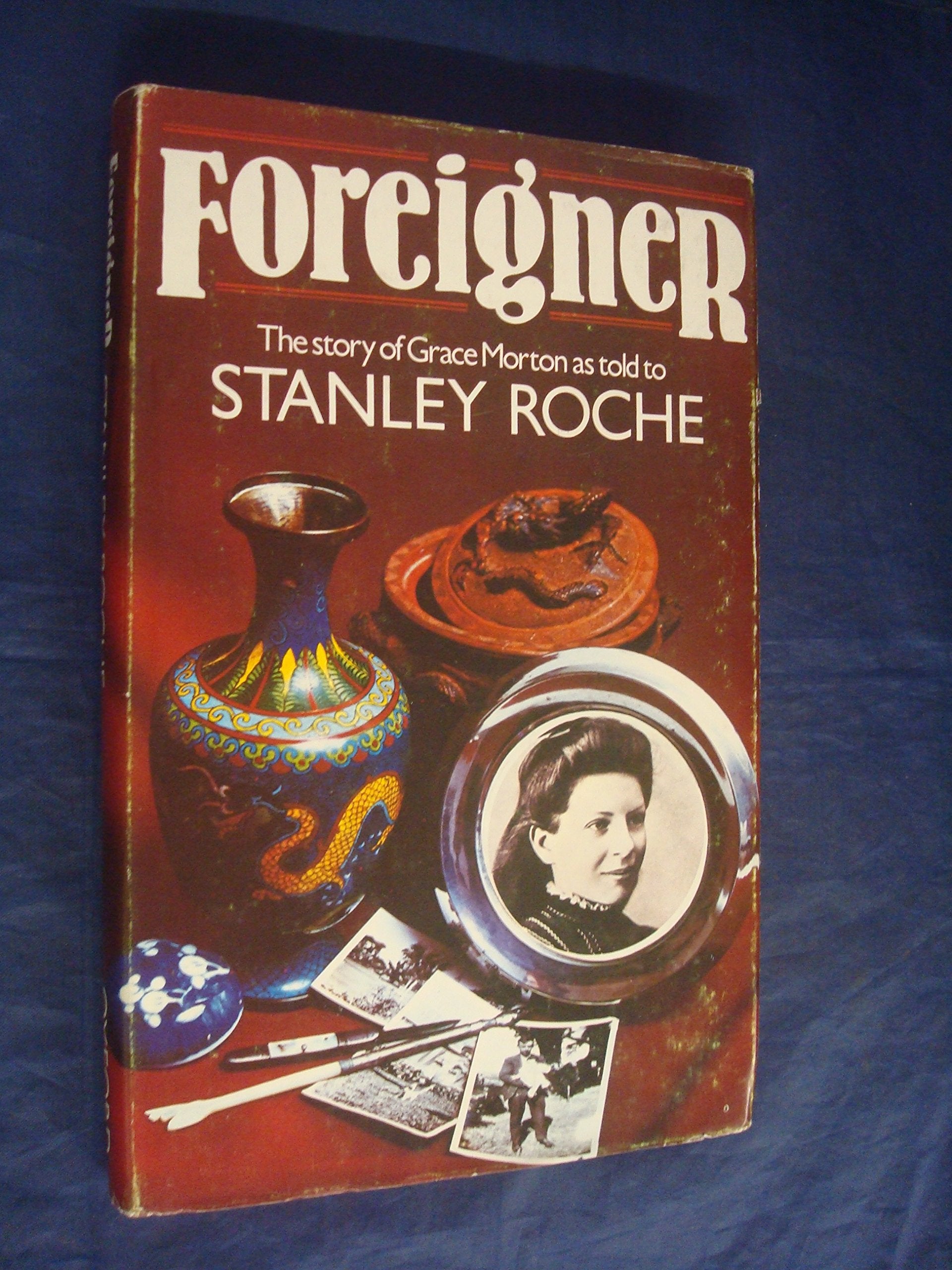 Foreigner: The Story of Grace Morton As Told to Stanley Roche.,Used