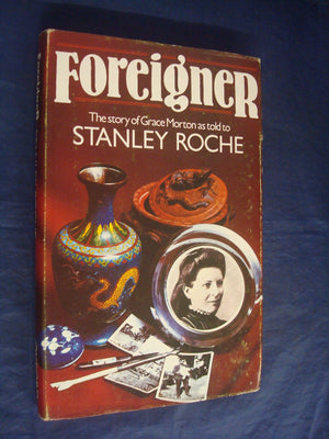 Foreigner: The Story of Grace Morton As Told to Stanley Roche.,Used