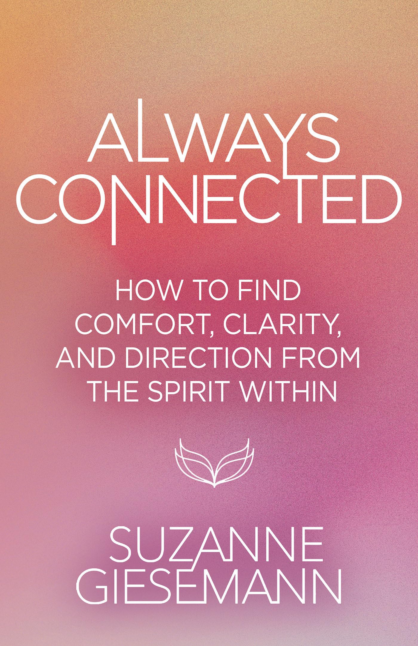 Always Connected: How To Find Comfort, Clarity, And Direction From The Spirit Within