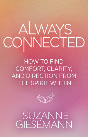Always Connected: How To Find Comfort, Clarity, And Direction From The Spirit Within