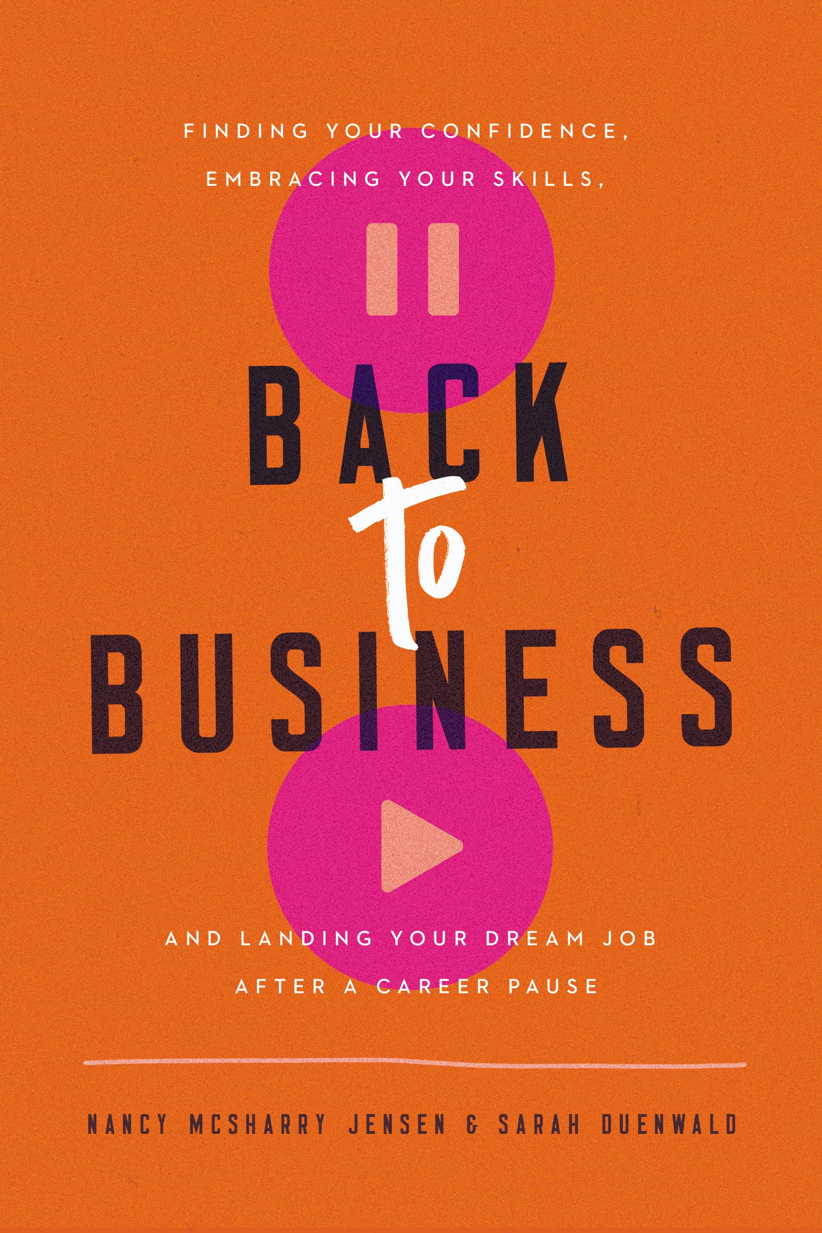 Back to Business: Finding Your Confidence, Embracing Your Skills, and Landing Your Dream Job After a Career Pause,Used