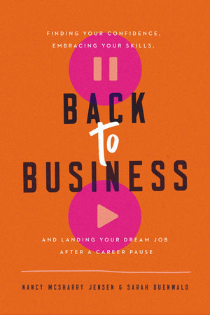 Back to Business: Finding Your Confidence, Embracing Your Skills, and Landing Your Dream Job After a Career Pause,Used