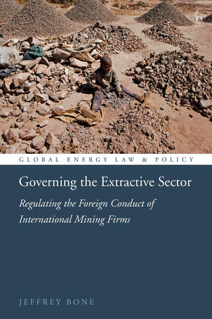 Governing the Extractive Sector: Regulating the Foreign Conduct of International Mining Firms (Global Energy Law and Policy),Used