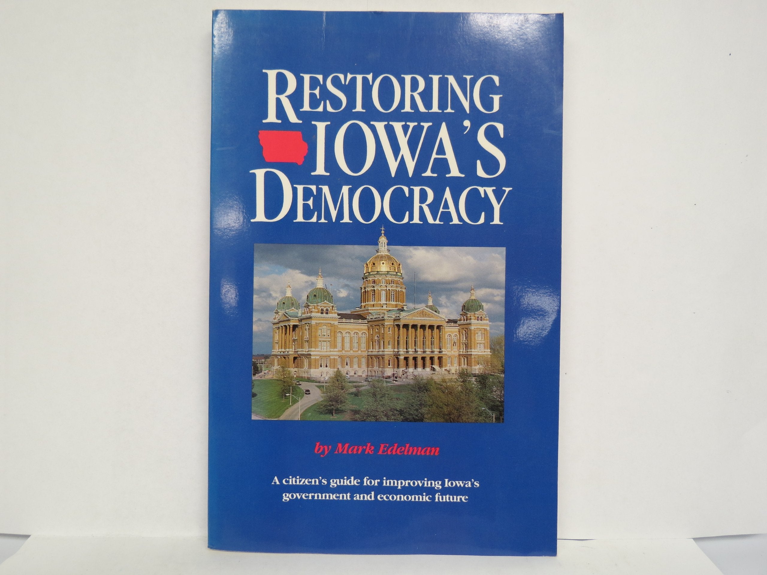 Restoring Iowa's Democracy: A Citizen's Guide for Improving Iowa's Government and Economic Future,Used