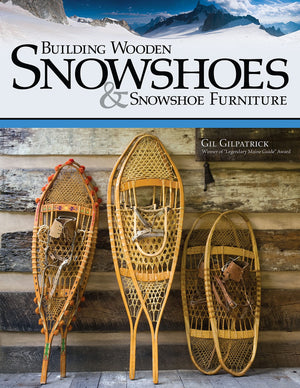 Building Wooden Snowshoes & Snowshoe Furniture: Winner of 'Legendary Maine Guide' Award (Fox Chapel Publishing),New