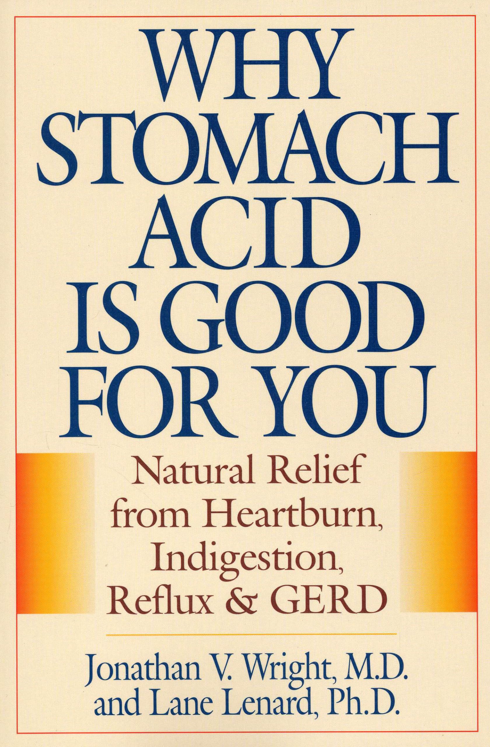 Why Stomach Acid Is Good for You: Natural Relief from Heartburn, Indigestion, Reflux and GERD,New