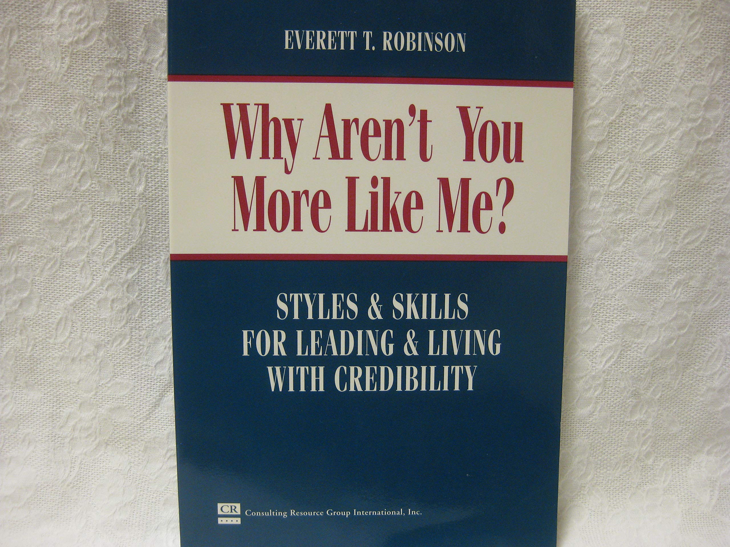 Why Aren't You More Like Me?: Styles & Skills for Leading & Living With Credibility,Used