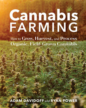 Cannabis Farming: How to Grow, Harvest, and Process Organic, FieldGrown Cannabis