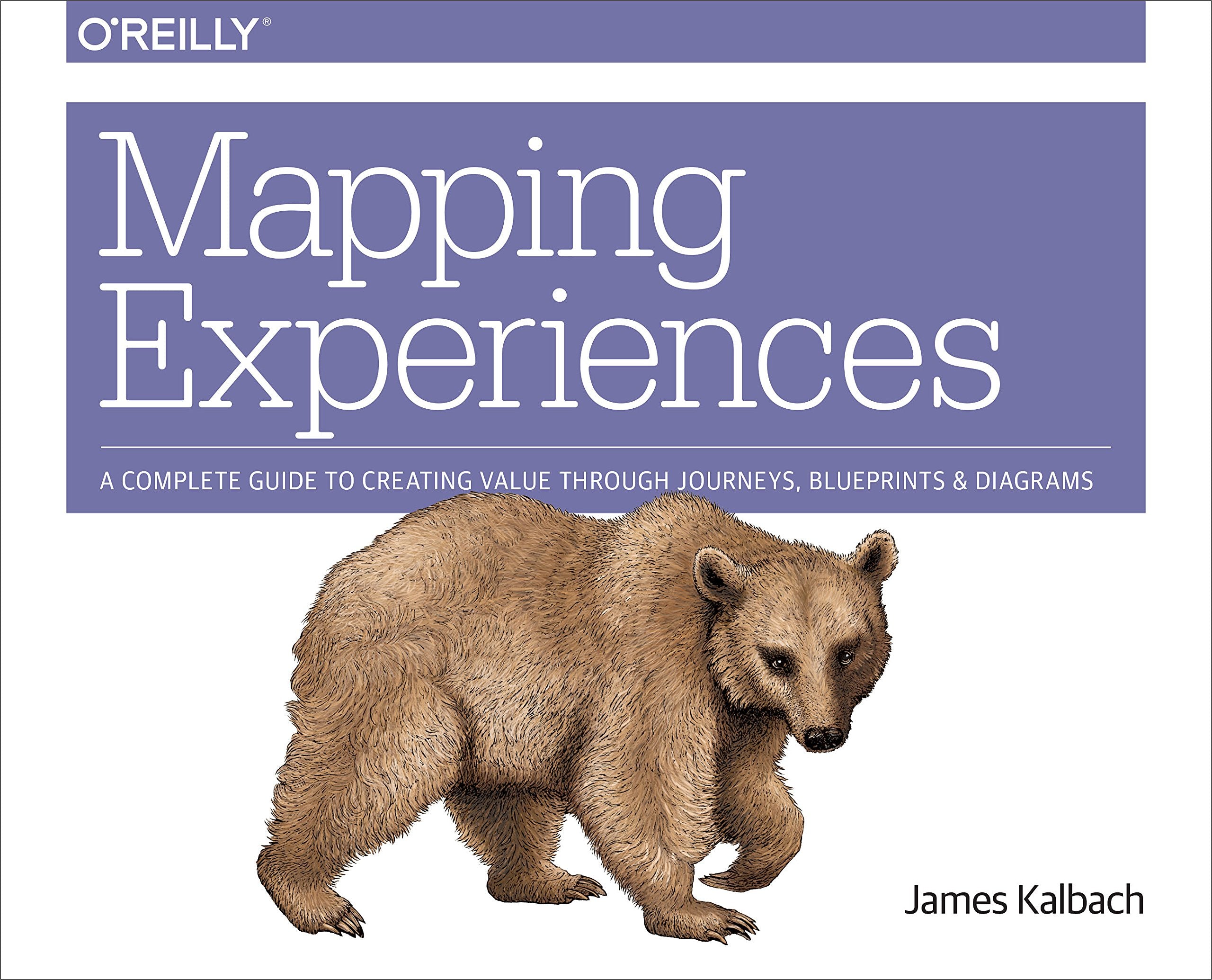 Mapping Experiences: A Complete Guide To Creating Value Through Journeys, Blueprints, And Diagrams