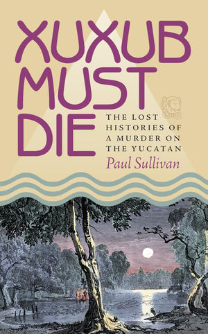 Xuxub Must Die: The Lost Histories Of A Murder On The Yucatan (Pitt Latin American Series),Used