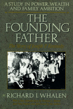 The Founding Father: The Story of Joseph P. Kennedy : A Study in Power, Wealth and Family Ambition,New