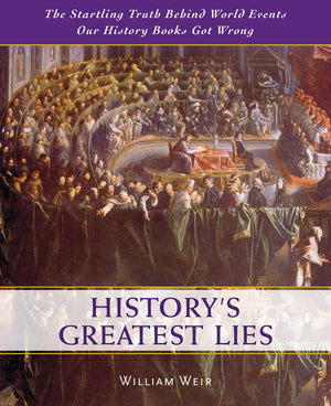 History'S Greatest Lies: The Startling Truth Behind World Events Our History Books Got Wrong