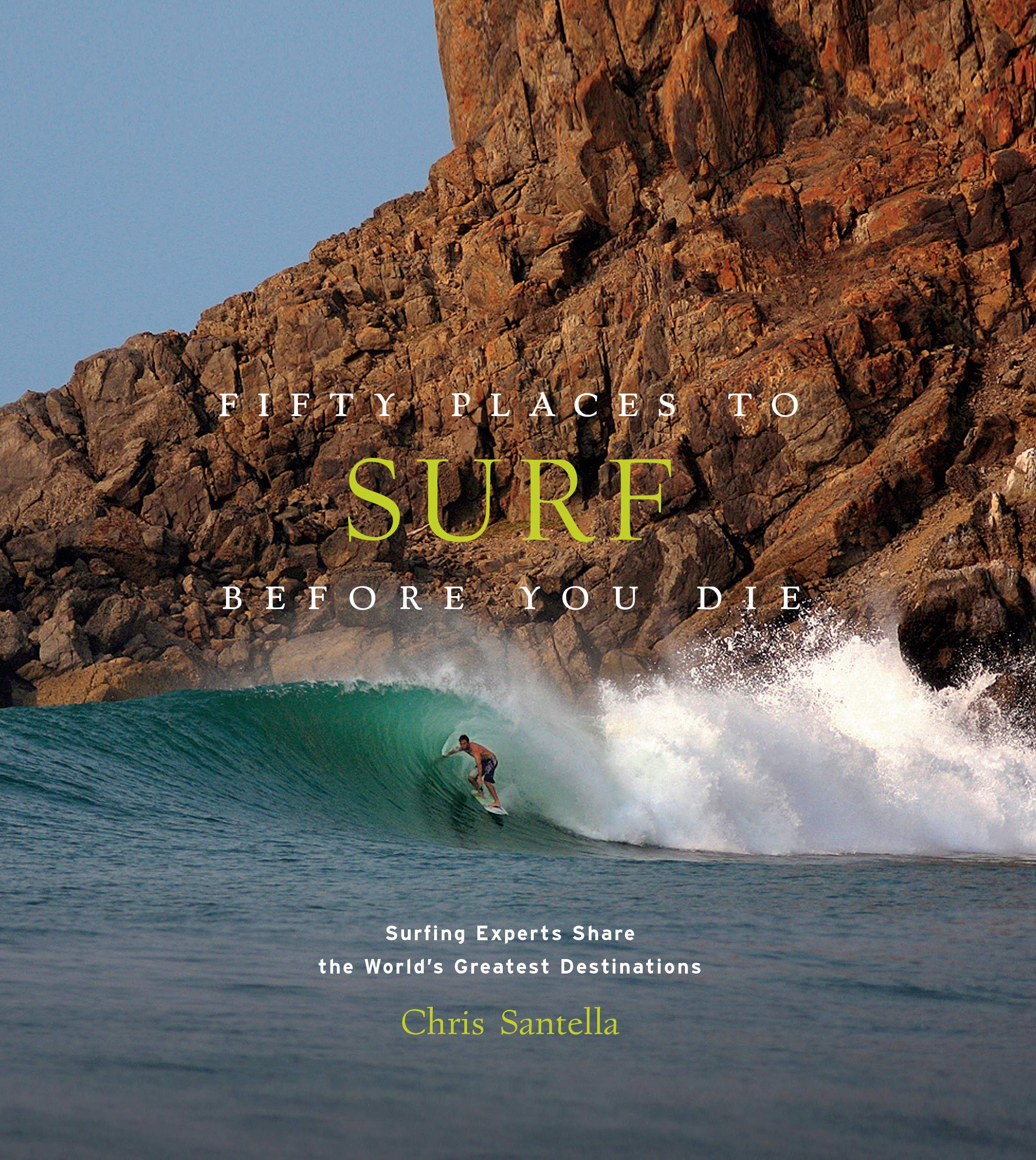 Fifty Places to Surf Before You Die: Surfing Experts Share the World?s Greatest Destinations,New