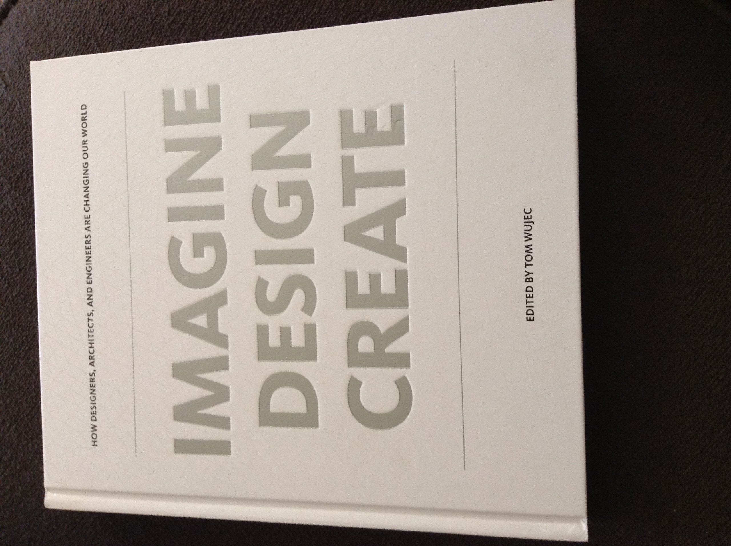 Imagine Design Create: How Designers, Architects, And Engineers Are Changing Our World,Used