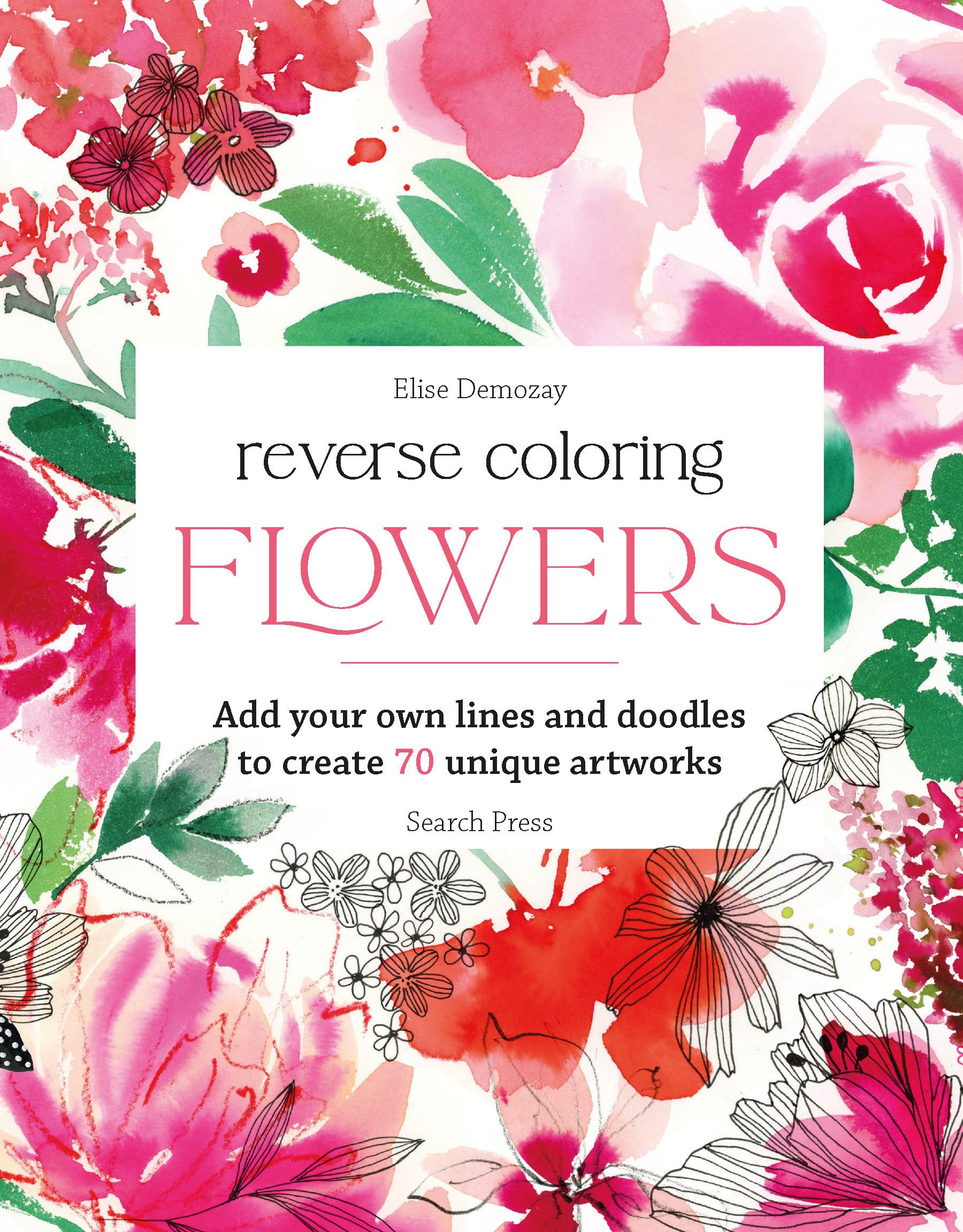 Reverse Coloring: Flowers: Add Your Own Lines And Doodles To Create Unique Artworks
