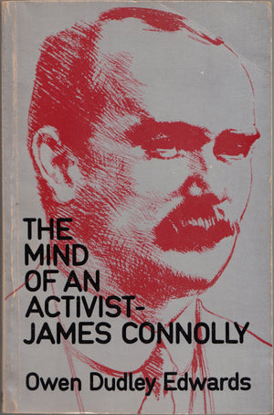 The mind of an activist  James Connolly: The centenary lecture delivered on 10 May 1968 under the auspices of the Irish Congre,Used