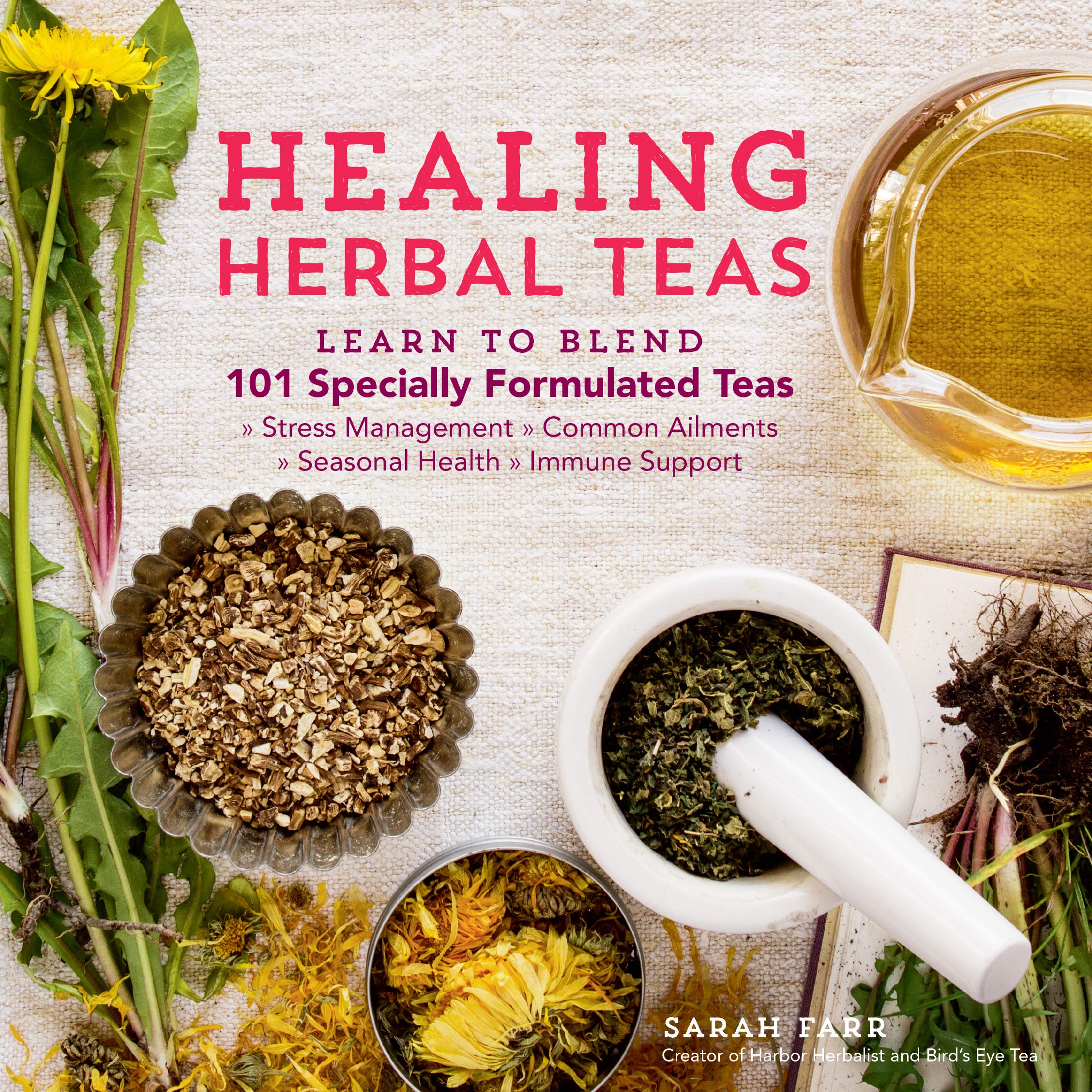 Healing Herbal Teas: Learn To Blend 101 Specially Formulated Teas For Stress Management, Common Ailments, Seasonal Health, And I