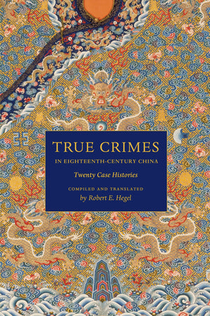 True Crimes in EighteenthCentury China: Twenty Case Histories (Asian Law Series)