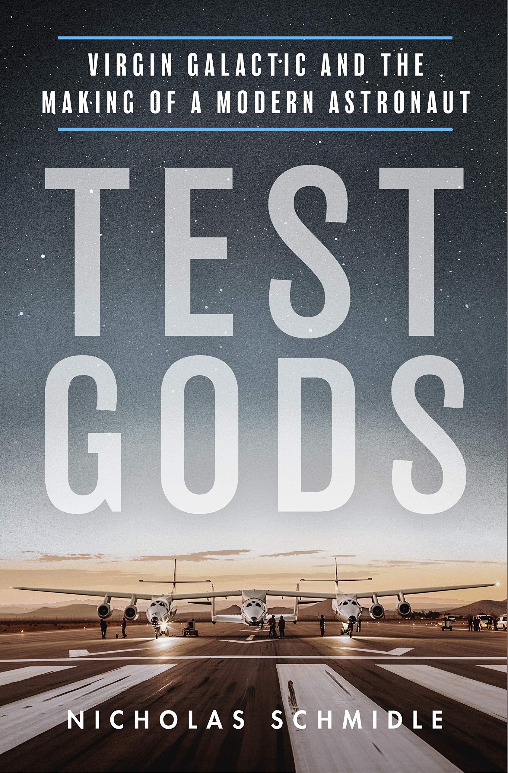 Test Gods: Virgin Galactic And The Making Of A Modern Astronaut