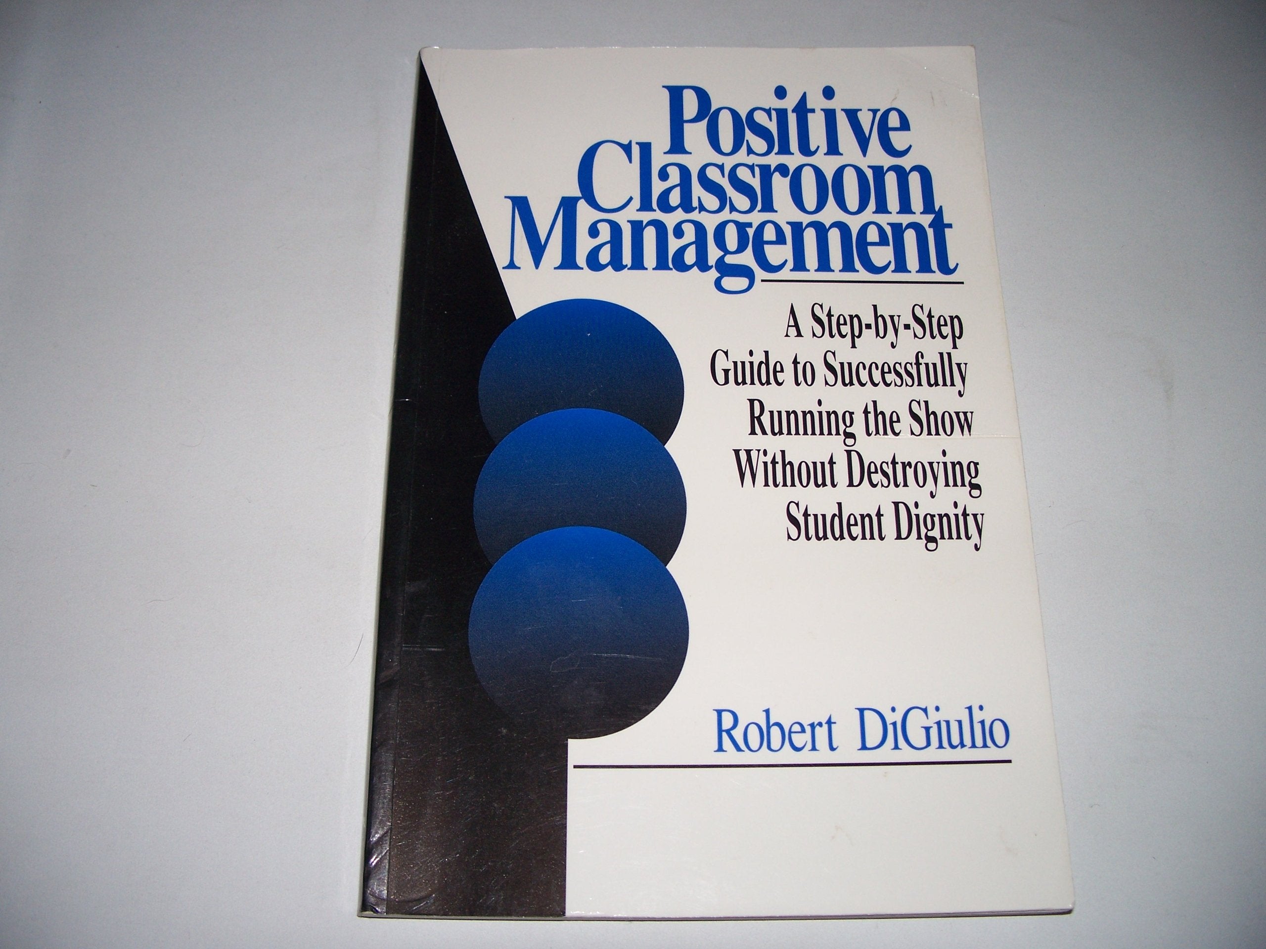 Positive Classroom Management: A StepByStep Guide to Successfully Running the Show Without Destroying Student Dignity,Used