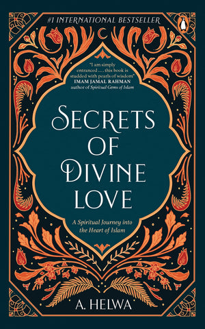 Secrets Of Divine Love: A Spiritual Jour: A Spiritual Journey Into The Heart Of Islam