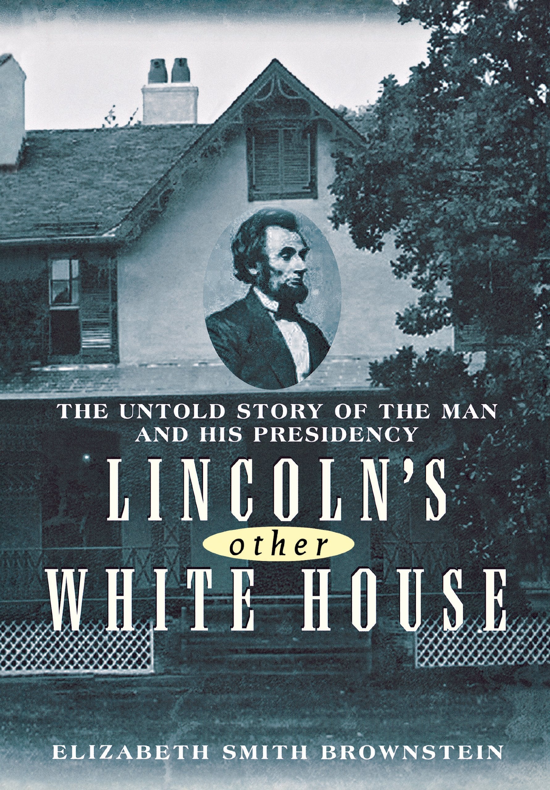 Lincoln's Other White House: The Untold Story of the Man and His Presidency,New