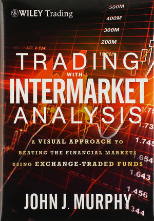 Trading With Intermarket Analysis: A Visual Approach To Beating The Financial Markets Using Exchangetraded Funds