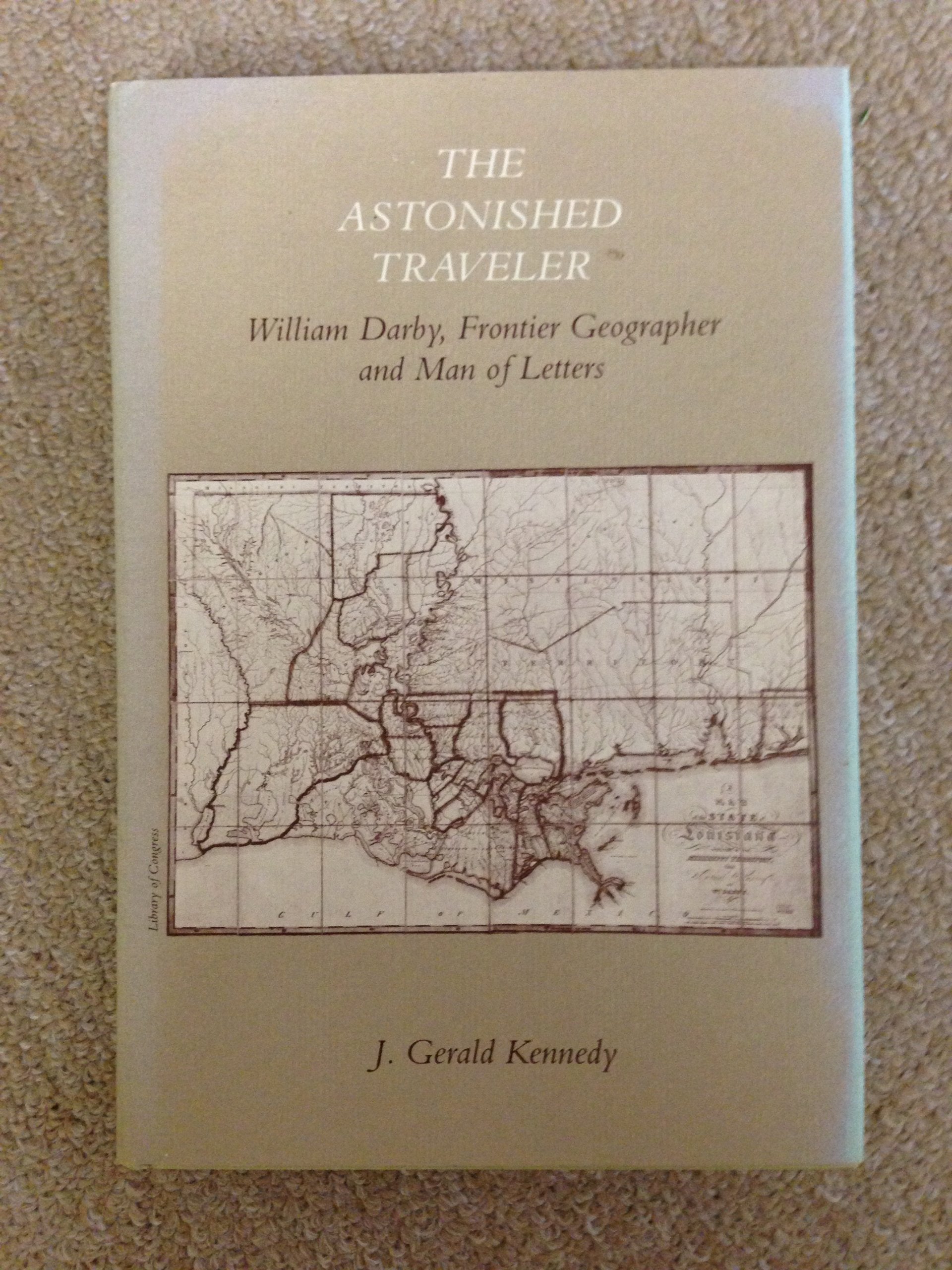 Astonished Traveler: William Darby Frontier Geographer And Man Of Letters,Used