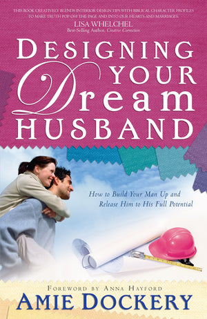 Designing Your Dream Husband: How to Build Your Husband Up and Release Him to His Full Potential,Used
