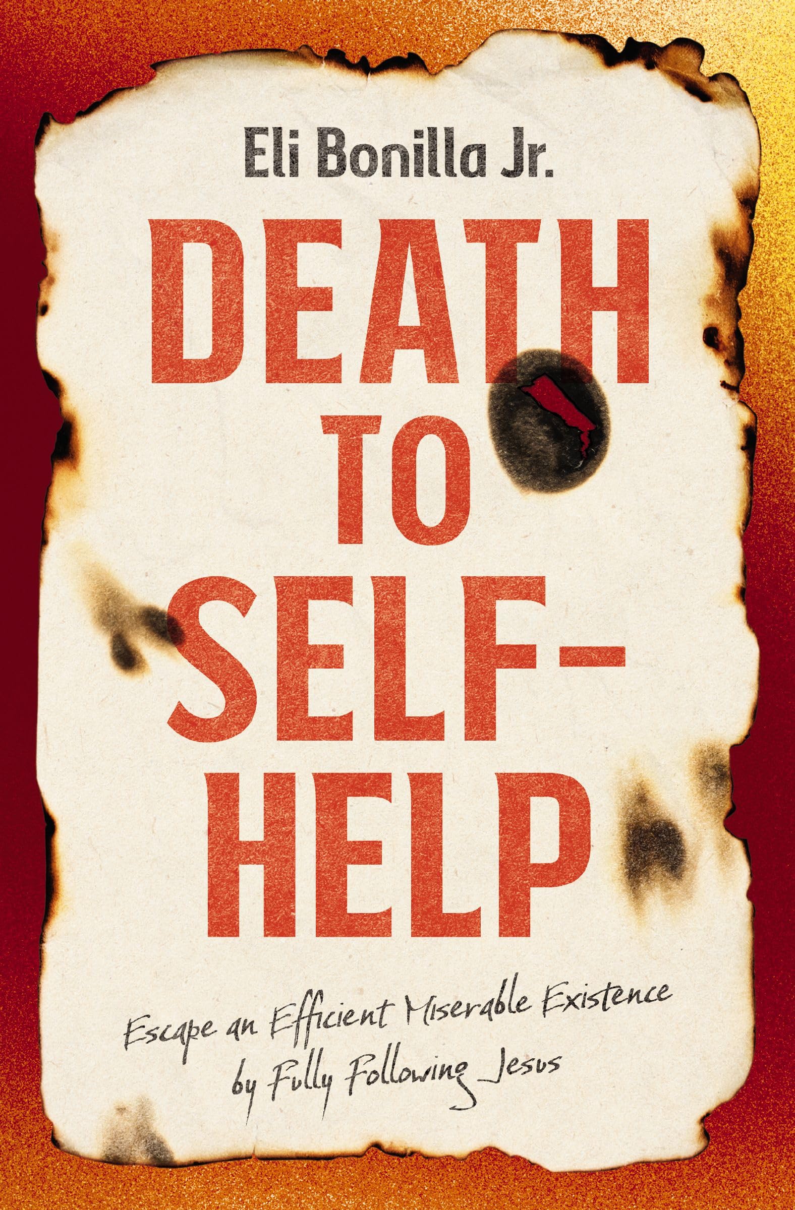 Death To SelfHelp: Escape An Efficient Miserable Existence By Fully Following Jesus