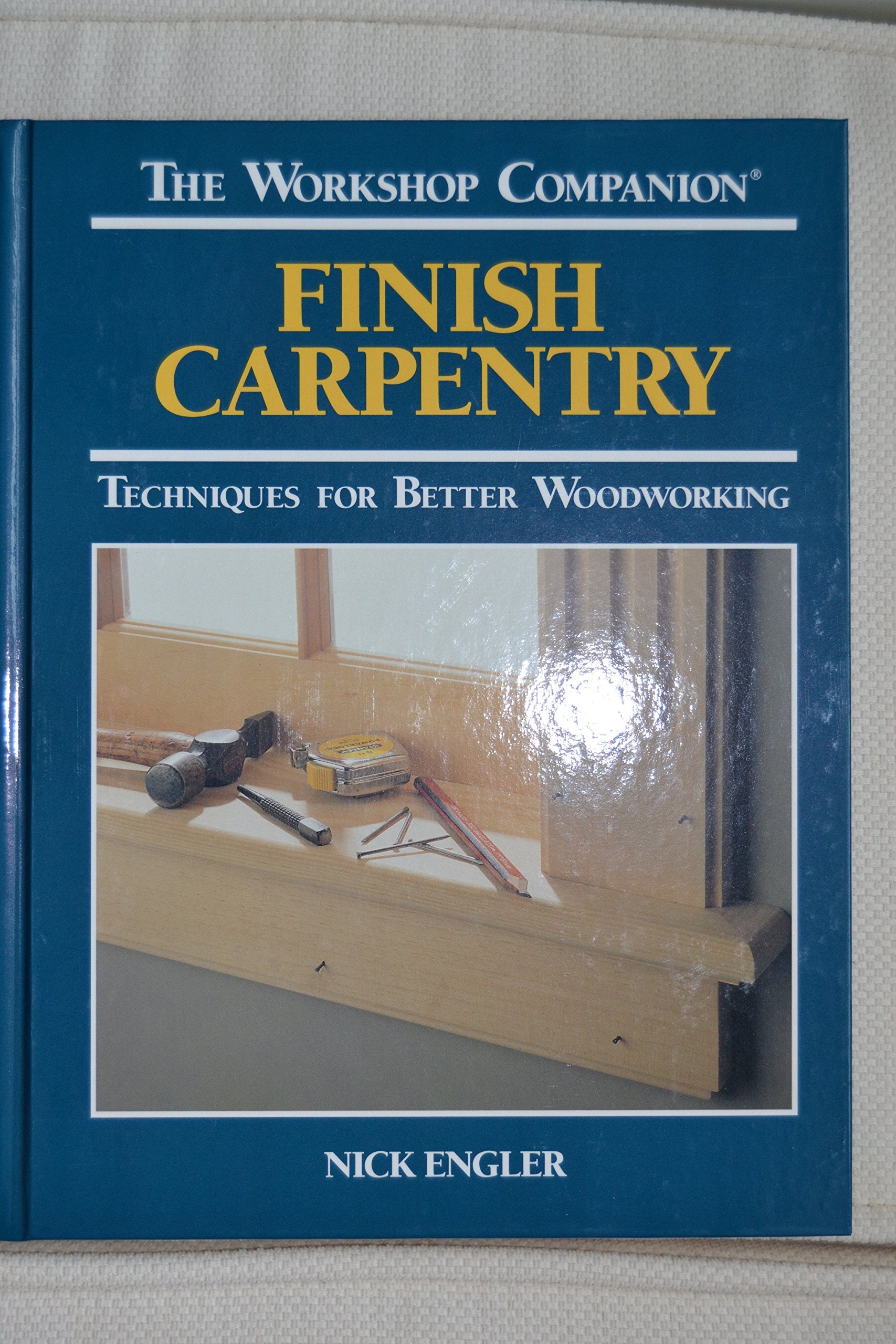 Finish Carpentry: Techniques For Better Woodworking (The Workshop Companion)